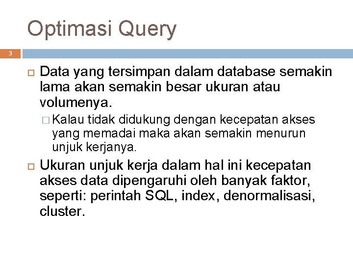Optimasi Query 3 Data yang tersimpan dalam database semakin lama akan semakin besar ukuran