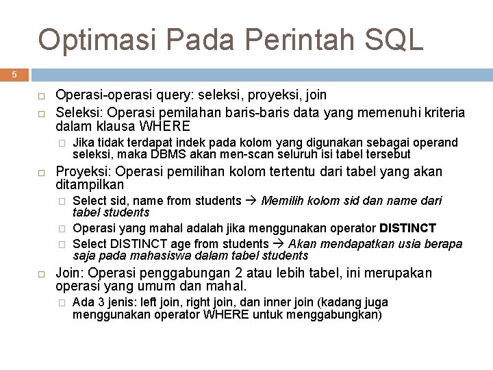Optimasi Pada Perintah SQL 5 Operasi-operasi query: seleksi, proyeksi, join Seleksi: Operasi pemilahan baris-baris