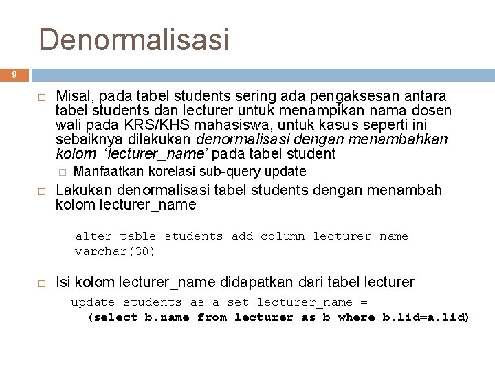 Denormalisasi 9 Misal, pada tabel students sering ada pengaksesan antara tabel students dan lecturer