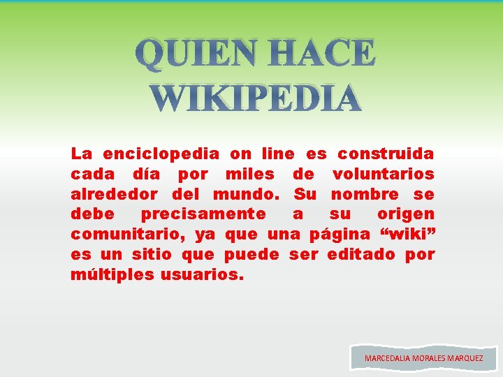 QUIEN HACE WIKIPEDIA La enciclopedia on line es construida cada día por miles de