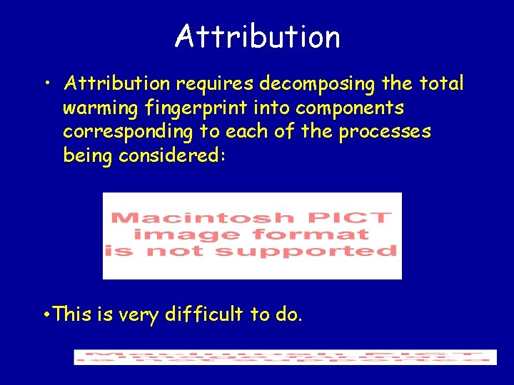 Attribution • Attribution requires decomposing the total warming fingerprint into components corresponding to each