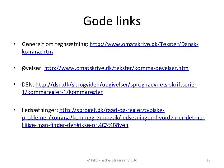 Gode links • Generelt om tegnsætning: http: //www. omatskrive. dk/Tekster/Danskkomma. htm • Øvelser: http: Gode links • Generelt om tegnsætning: http: //www. omatskrive. dk/Tekster/Danskkomma. htm • Øvelser: http: