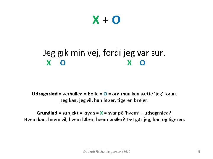 X+O Jeg gik min vej, fordi jeg var sur. X O Udsagnsled = verballed X+O Jeg gik min vej, fordi jeg var sur. X O Udsagnsled = verballed