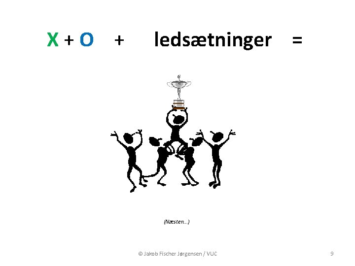 X+O + ledsætninger = (Næsten…) © Jakob Fischer Jørgensen / VUC 9 X+O + ledsætninger = (Næsten…) © Jakob Fischer Jørgensen / VUC 9