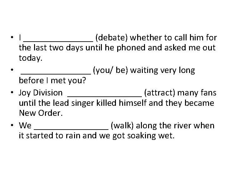  • I ________ (debate) whether to call him for the last two days