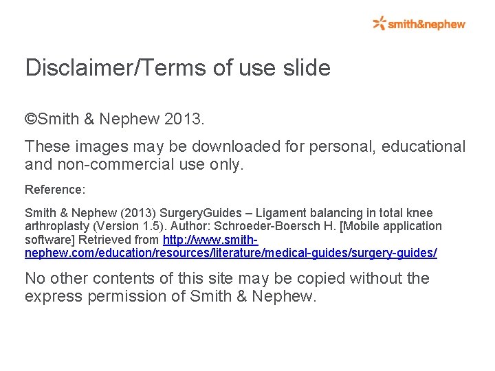 Disclaimer/Terms of use slide ©Smith & Nephew 2013. These images may be downloaded for