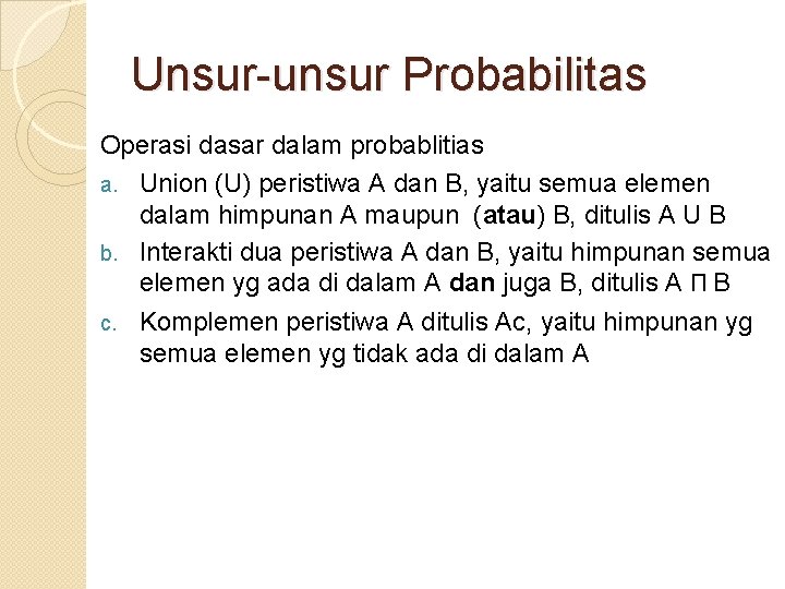 Unsur-unsur Probabilitas Operasi dasar dalam probablitias a. Union (U) peristiwa A dan B, yaitu