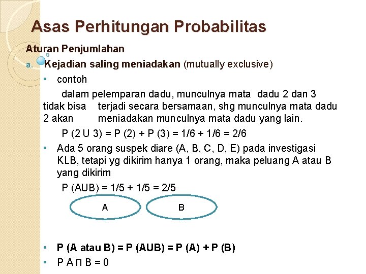 Asas Perhitungan Probabilitas Aturan Penjumlahan a. Kejadian saling meniadakan (mutually exclusive) • contoh dalam