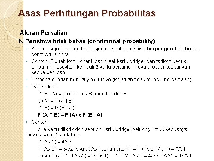 Asas Perhitungan Probabilitas Aturan Perkalian b. Peristiwa tidak bebas (conditional probability) ◦ Apabila kejadian