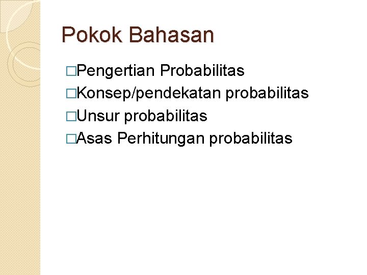 Pokok Bahasan �Pengertian Probabilitas �Konsep/pendekatan probabilitas �Unsur probabilitas �Asas Perhitungan probabilitas 