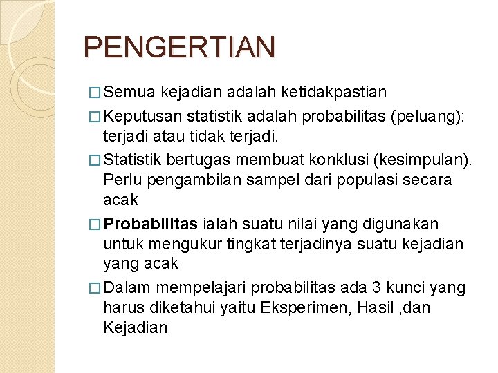 PENGERTIAN � Semua kejadian adalah ketidakpastian � Keputusan statistik adalah probabilitas (peluang): terjadi atau