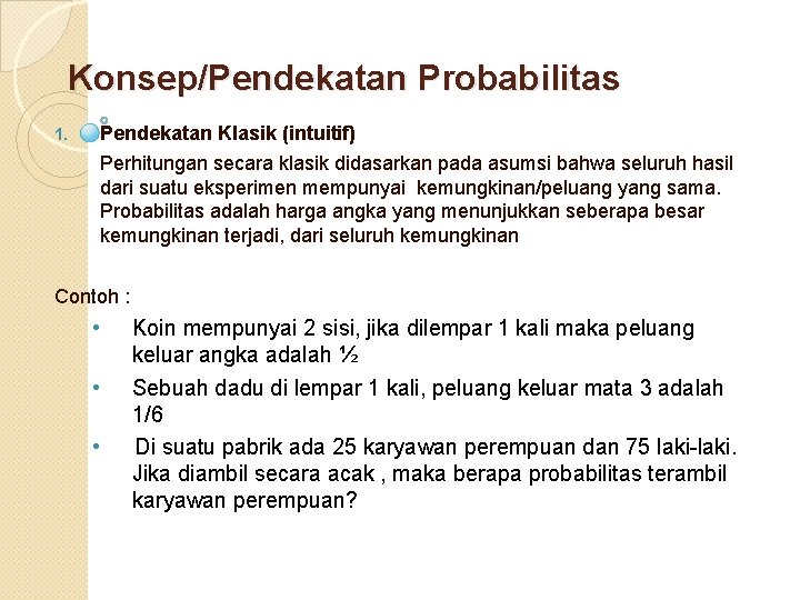 Konsep/Pendekatan Probabilitas 1. Pendekatan Klasik (intuitif) Perhitungan secara klasik didasarkan pada asumsi bahwa seluruh