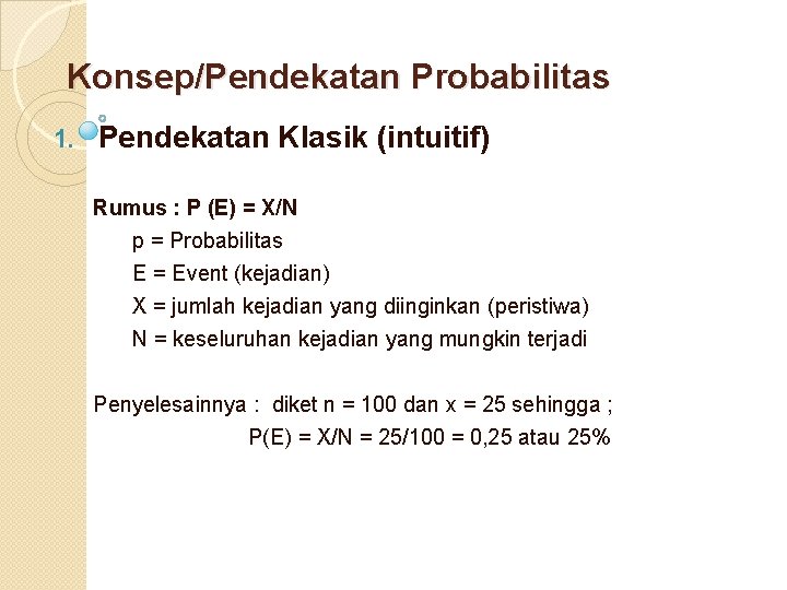 Konsep/Pendekatan Probabilitas 1. Pendekatan Klasik (intuitif) Rumus : P (E) = X/N p =