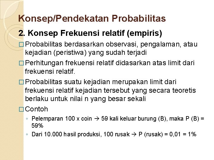 Konsep/Pendekatan Probabilitas 2. Konsep Frekuensi relatif (empiris) � Probabilitas berdasarkan observasi, pengalaman, atau kejadian