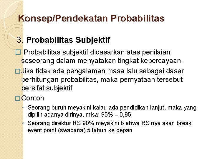 Konsep/Pendekatan Probabilitas 3. Probabilitas Subjektif � Probabilitas subjektif didasarkan atas penilaian seseorang dalam menyatakan