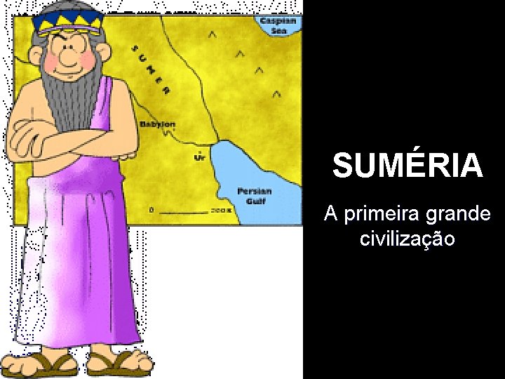 SUMÉRIA A primeira grande civilização 