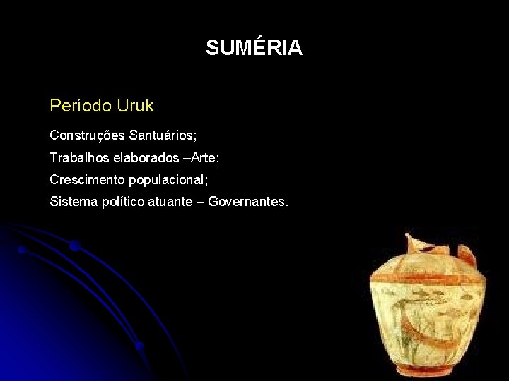 SUMÉRIA Período Uruk Construções Santuários; Trabalhos elaborados –Arte; Crescimento populacional; Sistema político atuante –
