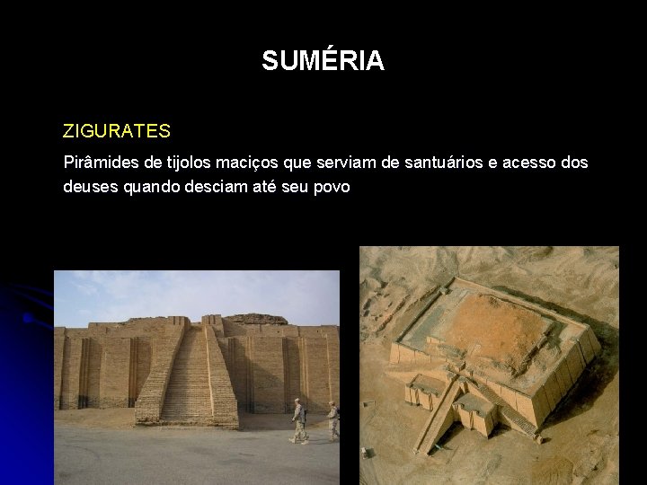 SUMÉRIA ZIGURATES Pirâmides de tijolos maciços que serviam de santuários e acesso dos deuses