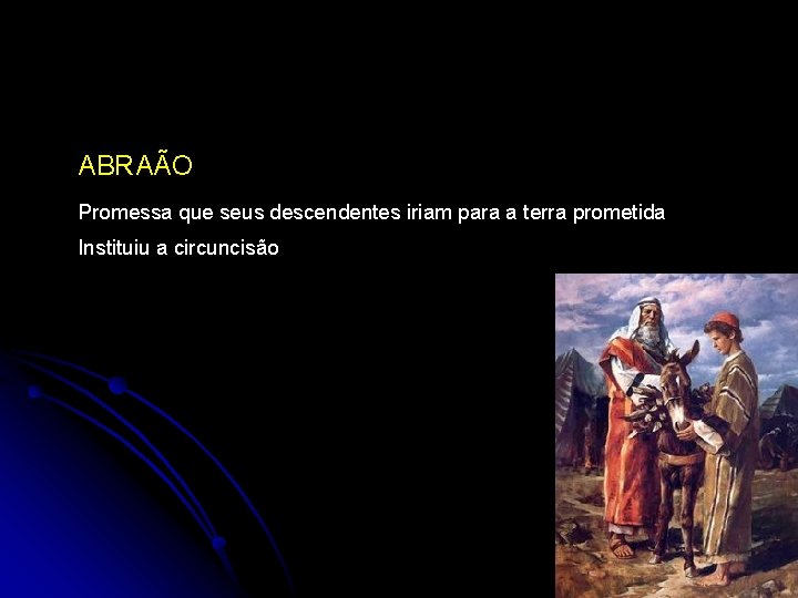 ABRAÃO Promessa que seus descendentes iriam para a terra prometida Instituiu a circuncisão 