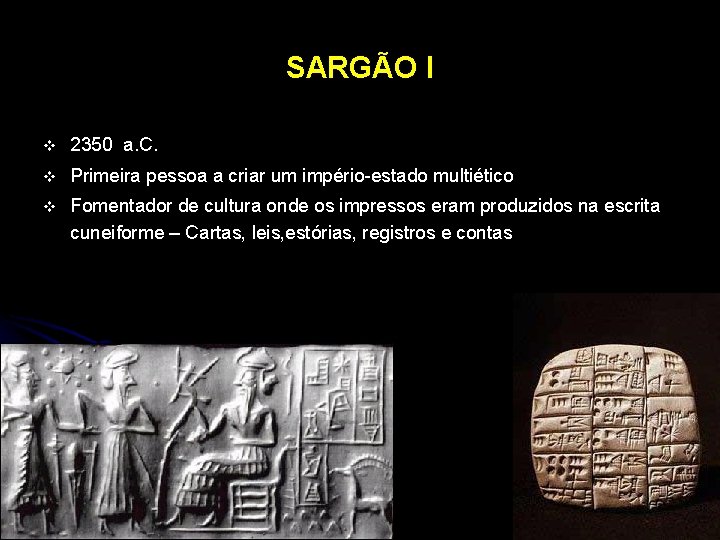 SARGÃO I v 2350 a. C. v Primeira pessoa a criar um império-estado multiético