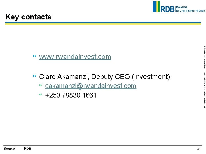 Key contacts RDB www. rwandainvest. com Clare Akamanzi, Deputy CEO (Investment) cakamanzi@rwandainvest. com +250
