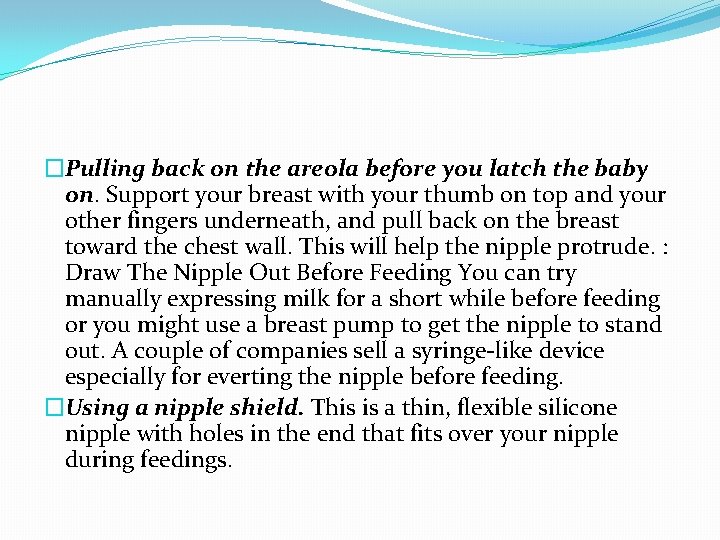 �Pulling back on the areola before you latch the baby on. Support your breast