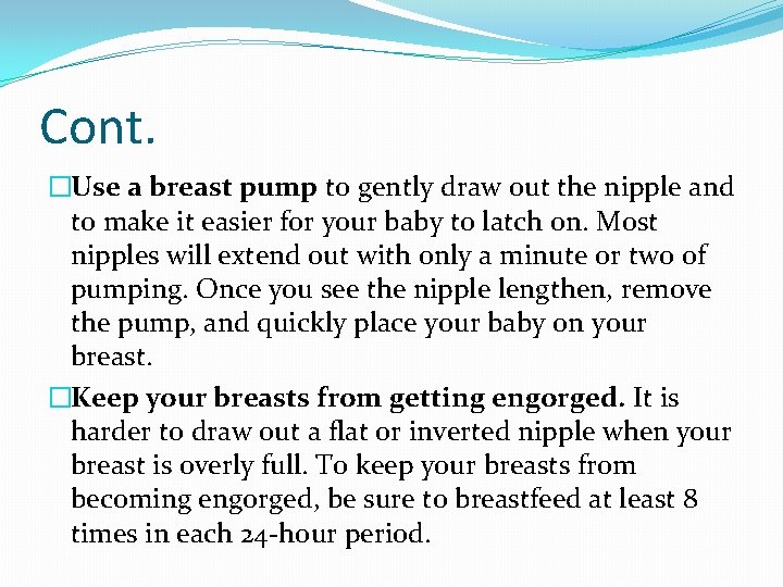 Cont. �Use a breast pump to gently draw out the nipple and to make