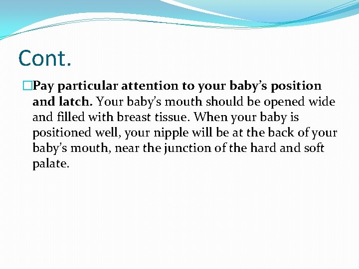 Cont. �Pay particular attention to your baby’s position and latch. Your baby’s mouth should