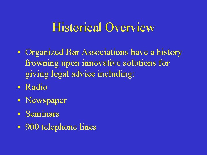 Historical Overview • Organized Bar Associations have a history frowning upon innovative solutions for