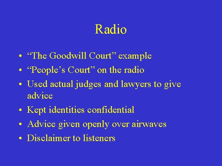 Radio • “The Goodwill Court” example • “People’s Court” on the radio • Used