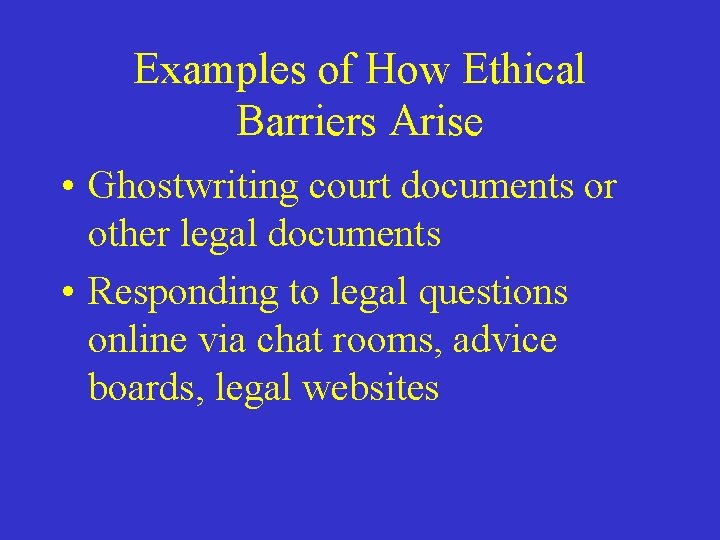 Examples of How Ethical Barriers Arise • Ghostwriting court documents or other legal documents