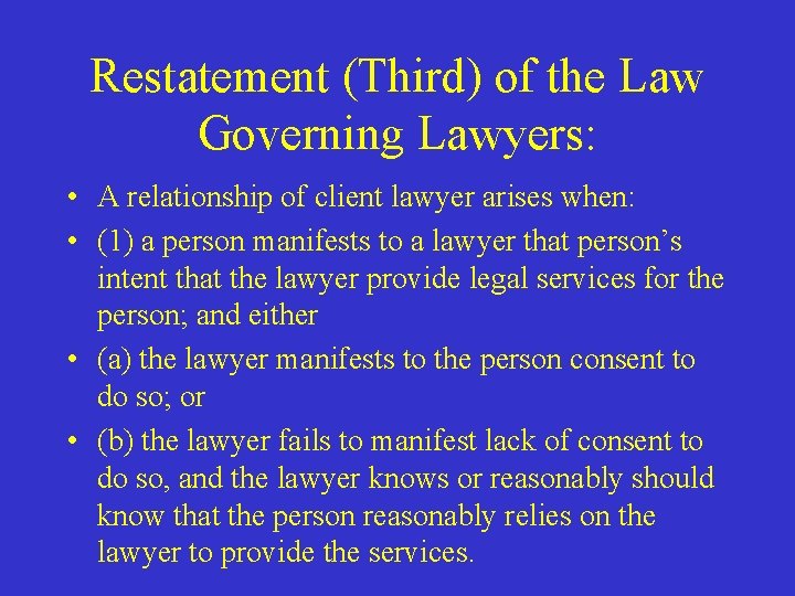 Restatement (Third) of the Law Governing Lawyers: • A relationship of client lawyer arises