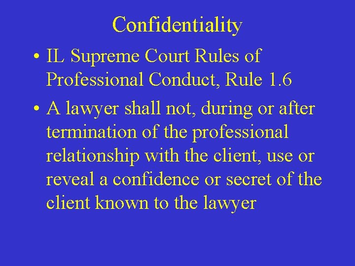 Confidentiality • IL Supreme Court Rules of Professional Conduct, Rule 1. 6 • A