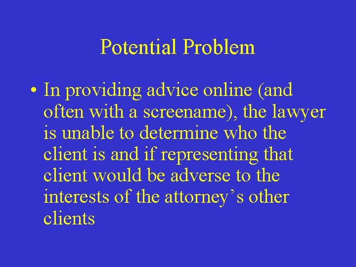 Potential Problem • In providing advice online (and often with a screename), the lawyer