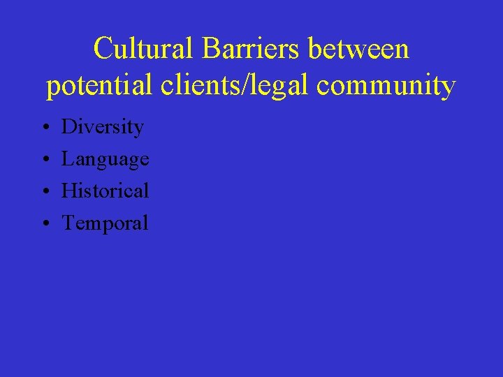 Cultural Barriers between potential clients/legal community • • Diversity Language Historical Temporal 