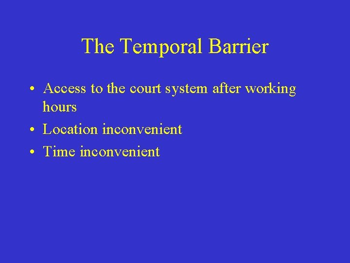 The Temporal Barrier • Access to the court system after working hours • Location