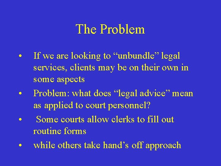 The Problem • • If we are looking to “unbundle” legal services, clients may