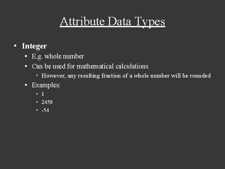 Attribute Data Types • Integer • E. g. whole number • Can be used Attribute Data Types • Integer • E. g. whole number • Can be used