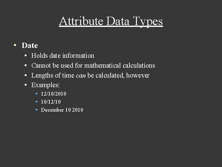 Attribute Data Types • Date • • Holds date information Cannot be used for Attribute Data Types • Date • • Holds date information Cannot be used for