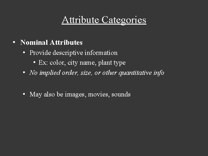Attribute Categories • Nominal Attributes • Provide descriptive information • Ex: color, city name, Attribute Categories • Nominal Attributes • Provide descriptive information • Ex: color, city name,