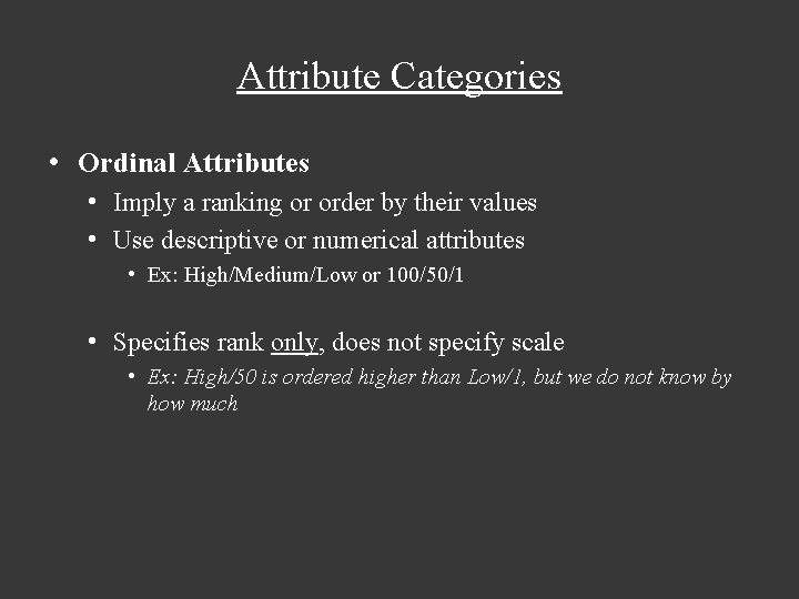 Attribute Categories • Ordinal Attributes • Imply a ranking or order by their values Attribute Categories • Ordinal Attributes • Imply a ranking or order by their values
