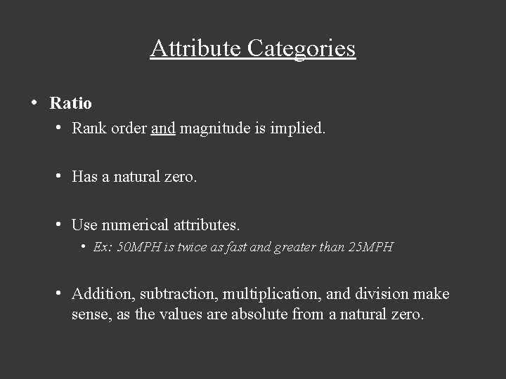 Attribute Categories • Ratio • Rank order and magnitude is implied. • Has a Attribute Categories • Ratio • Rank order and magnitude is implied. • Has a