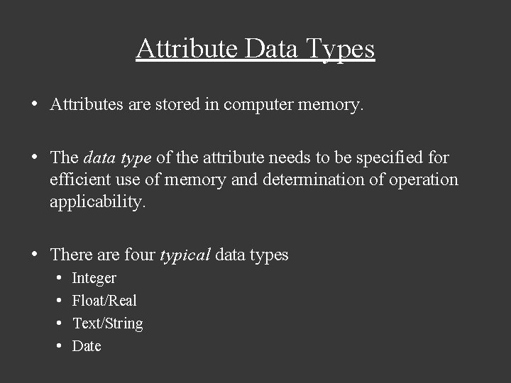 Attribute Data Types • Attributes are stored in computer memory. • The data type Attribute Data Types • Attributes are stored in computer memory. • The data type