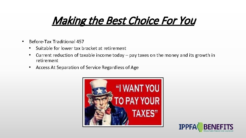 Making the Best Choice For You • Before-Tax Traditional 457 • Suitable for lower