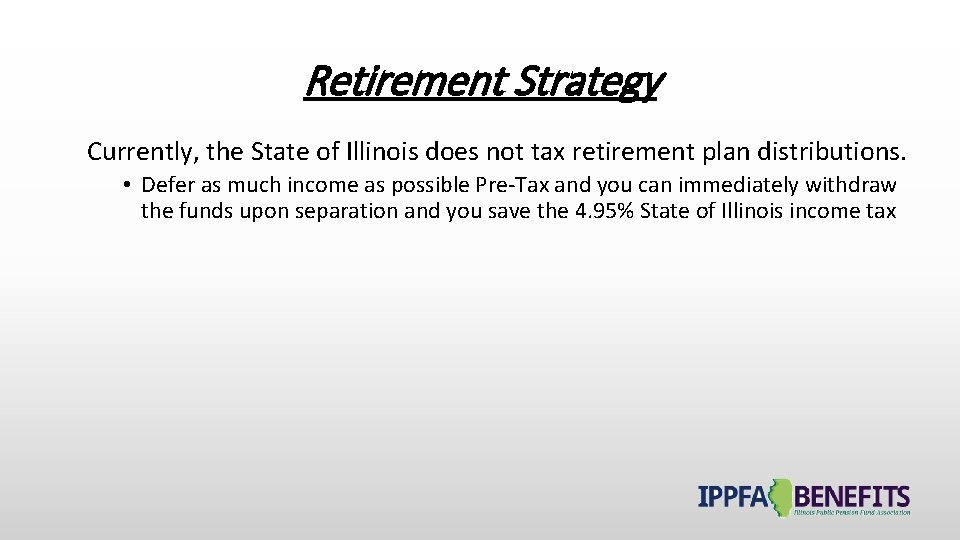 Retirement Strategy Currently, the State of Illinois does not tax retirement plan distributions. •