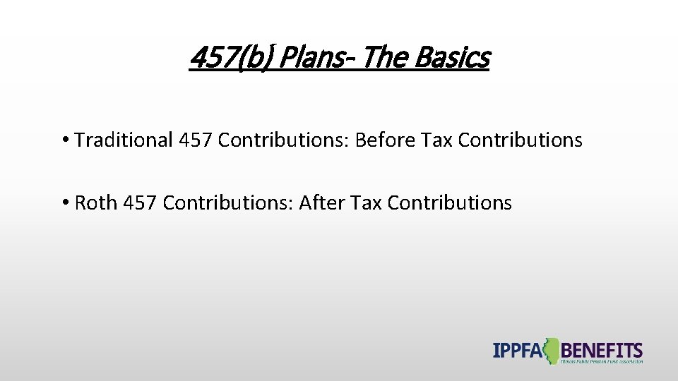 457(b) Plans- The Basics • Traditional 457 Contributions: Before Tax Contributions • Roth 457
