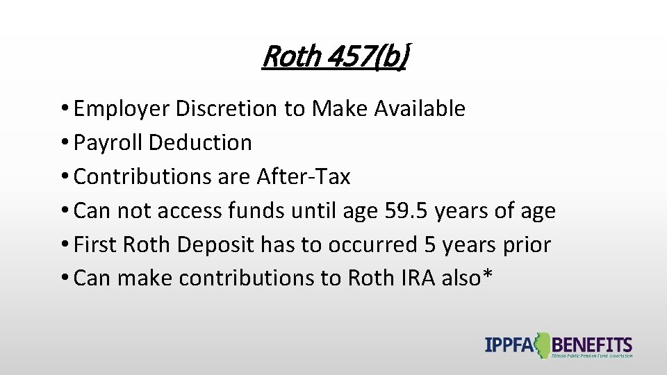 Roth 457(b) • Employer Discretion to Make Available • Payroll Deduction • Contributions are