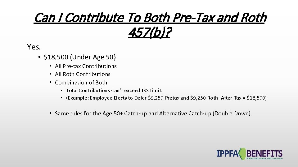 Can I Contribute To Both Pre-Tax and Roth 457(b)? Yes. • $18, 500 (Under