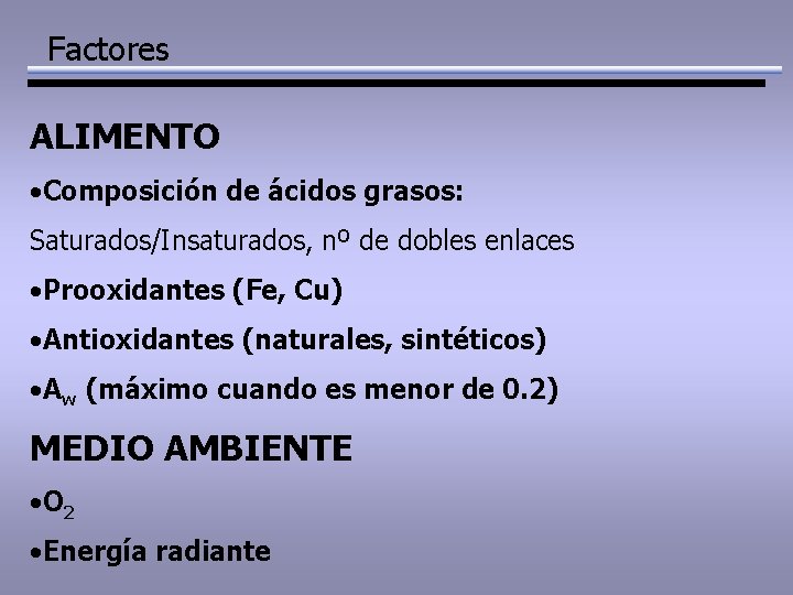 Factores ALIMENTO • Composición de ácidos grasos: Saturados/Insaturados, nº de dobles enlaces • Prooxidantes