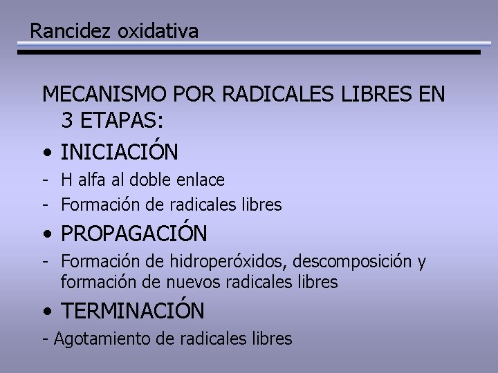 Rancidez oxidativa MECANISMO POR RADICALES LIBRES EN 3 ETAPAS: • INICIACIÓN - H alfa